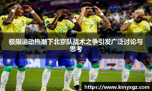 极限运动热潮下北京队战术之争引发广泛讨论与思考