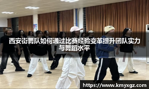 西安街舞队如何通过比赛经验变革提升团队实力与舞蹈水平