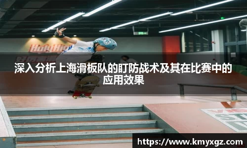 深入分析上海滑板队的盯防战术及其在比赛中的应用效果