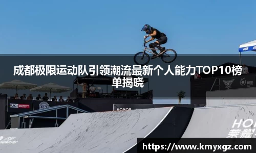 成都极限运动队引领潮流最新个人能力TOP10榜单揭晓