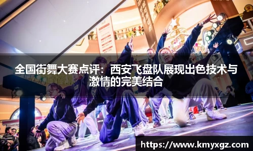 全国街舞大赛点评：西安飞盘队展现出色技术与激情的完美结合