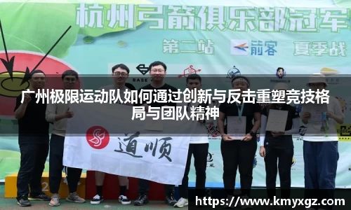 广州极限运动队如何通过创新与反击重塑竞技格局与团队精神